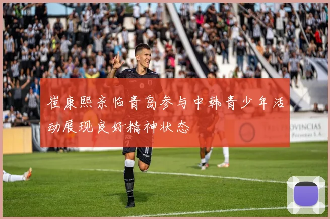 崔康熙亲临青岛参与中韩青少年活动展现良好精神状态
